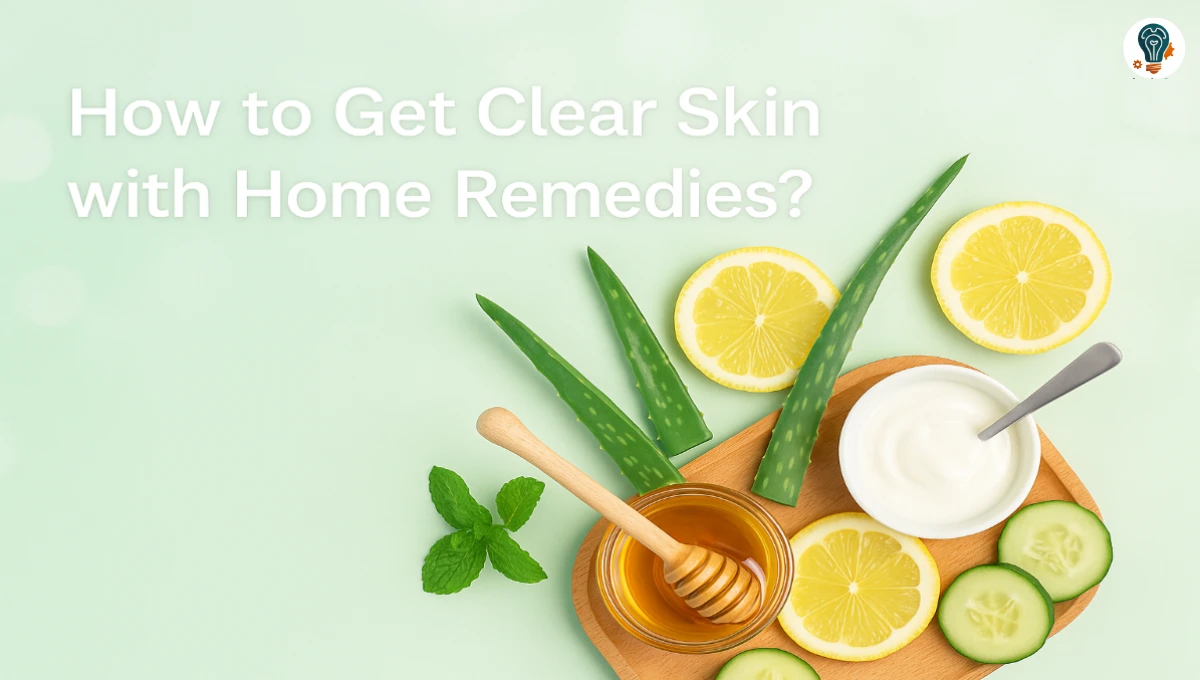 How to Get Clear Skin with Home Remedies Natural Skincare Tips