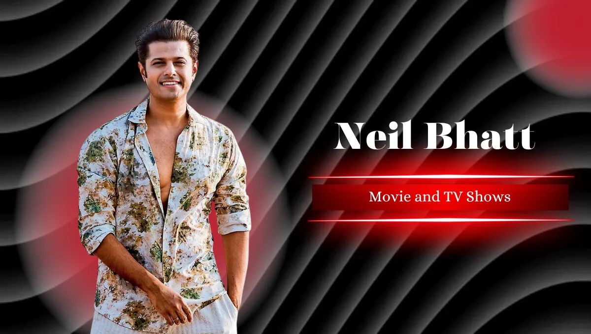 Neil Bhatt Movies and TV Shows That Made Him a Star