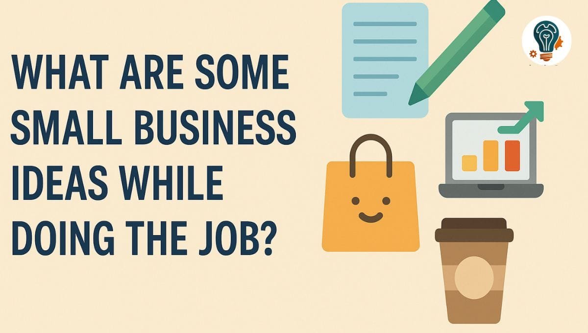 What Are Some Small Business Ideas While Doing the Job