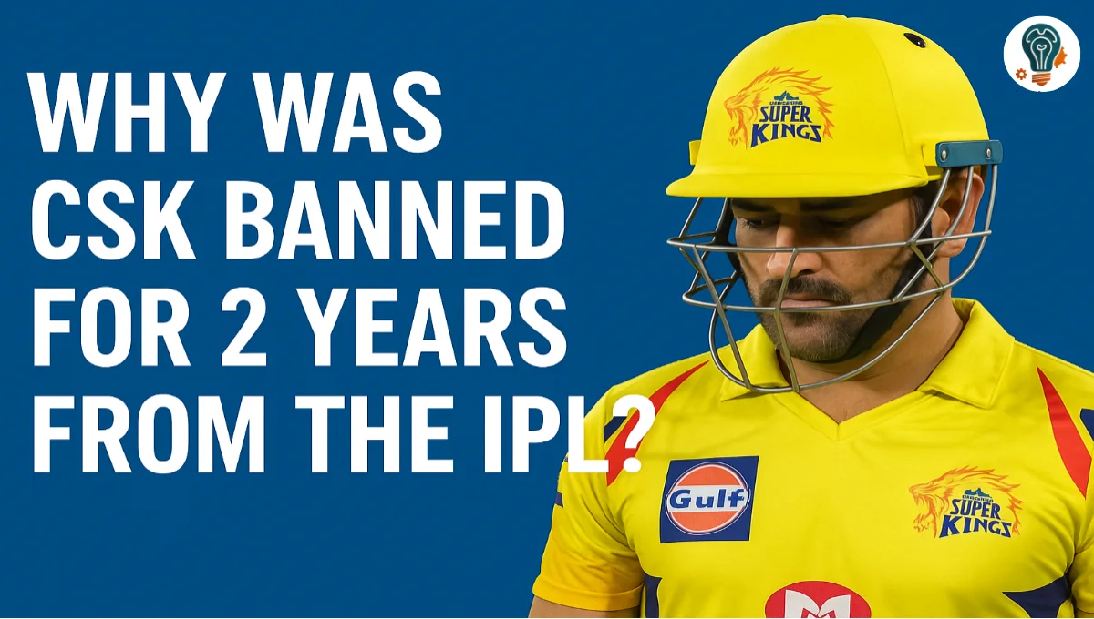 Why Was CSK Banned for 2 Years from the IPL