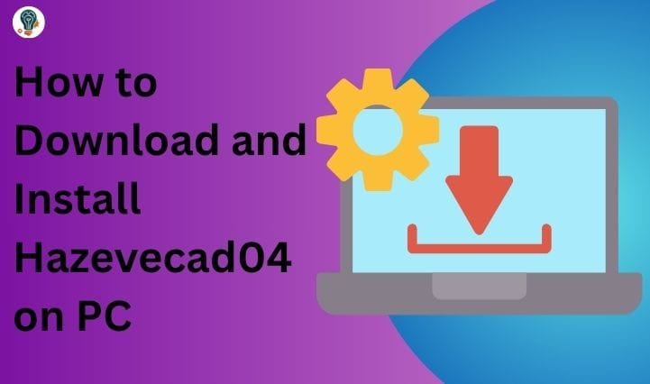 How to Download and Install Hazevecad04 on PC