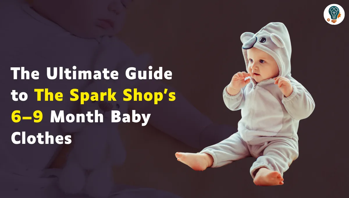 The Ultimate Guide to The Spark Shop’s 6–9 Month Baby Clothes