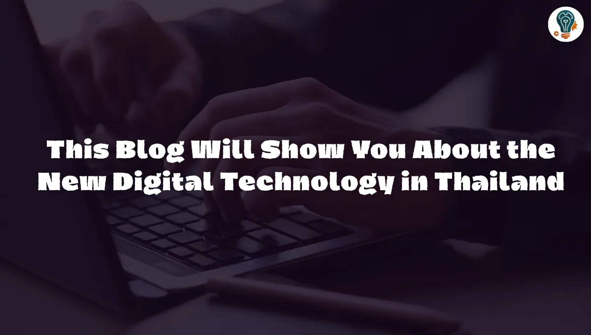 This Blog Will Show You About the New Digital Technology in Thailand