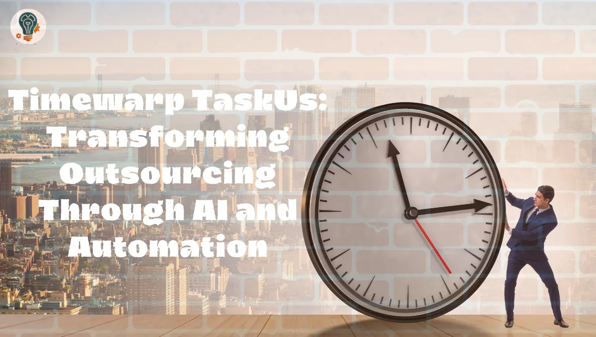 Timewarp TaskUs Transforming Outsourcing Through AI and Automation