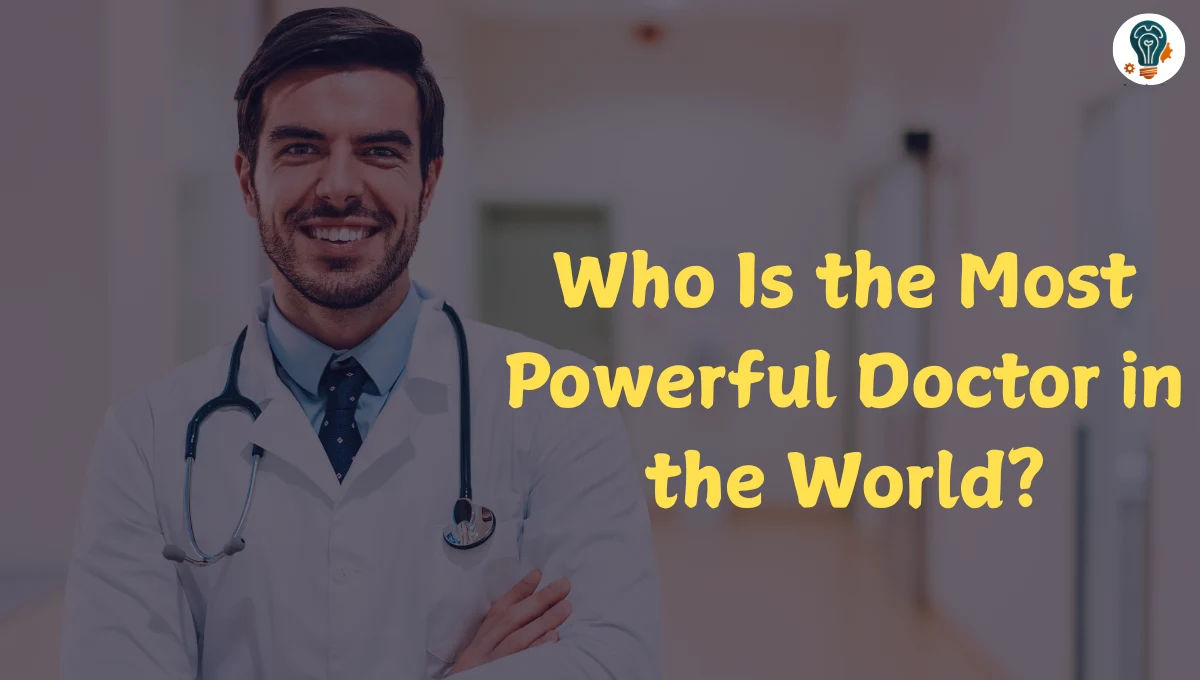 Who Is the Most Powerful Doctor in the World