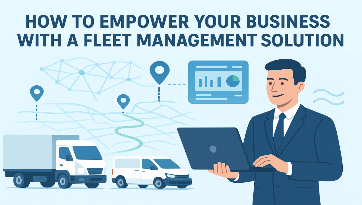 How to Empower Your Business With a Fleet Management Solution